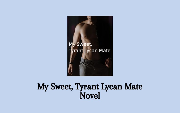 My Sweet, Tyrant Lycan Mate Novel