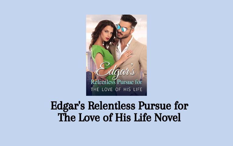 Edgar's Relentless Pursue for The Love of His Life Novel