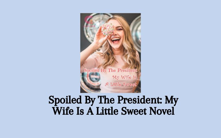 Spoiled By The President: My Wife Is A Little Sweet Novel
