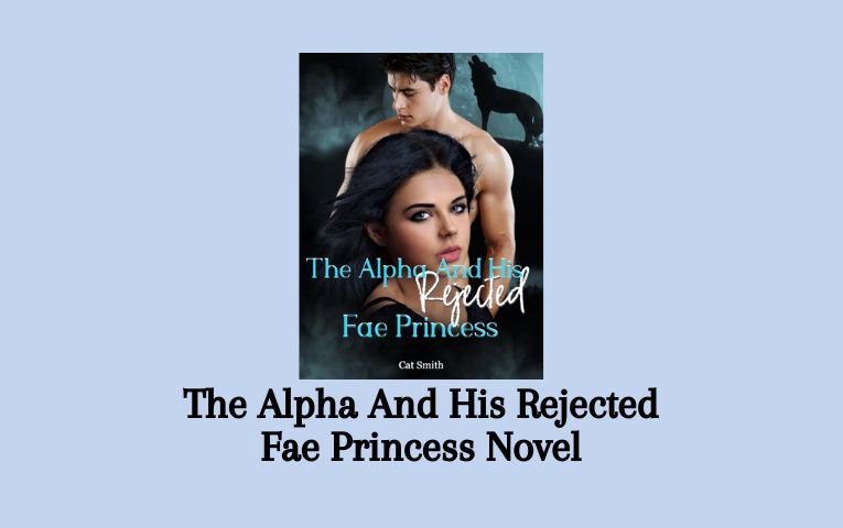 The Alpha And His Rejected Fae Princess Novel