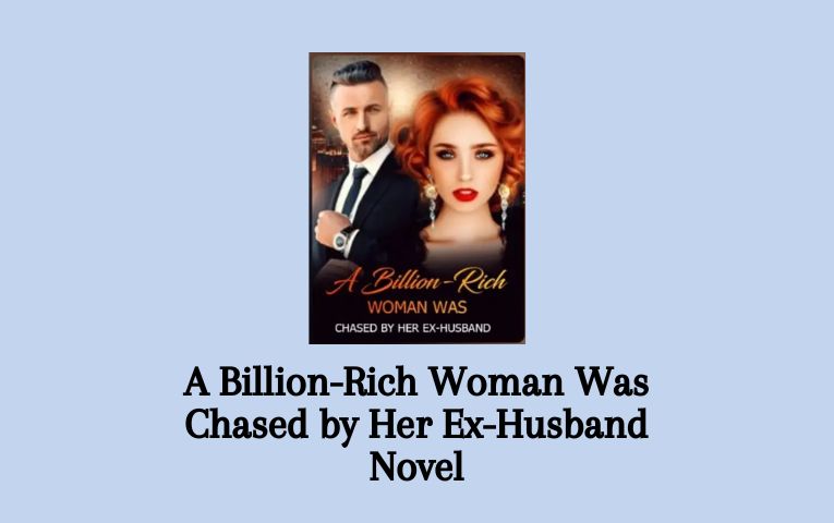 A Billion-Rich Woman Was Chased by Her Ex-Husband Novel