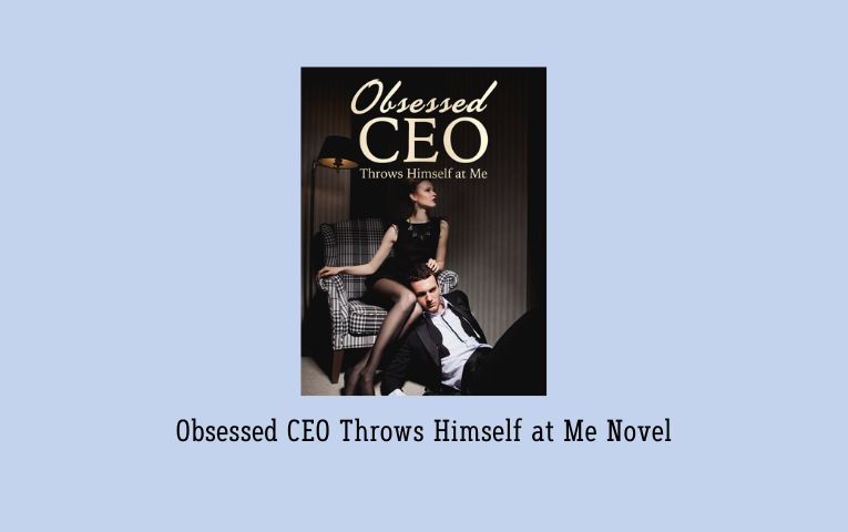 Obsessed CEO Throws Himself at Me Novel