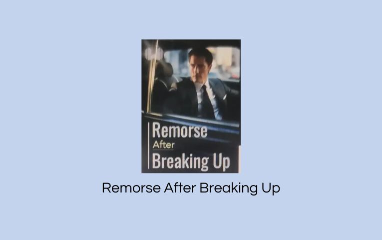 Remorse After Breaking Up